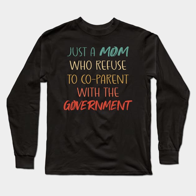 Just a Mom Who Refuse to Co-Parent With the Government / Funny Parenting Libertarian Mom / Co-Parenting Libertarian Saying Gift Long Sleeve T-Shirt by WassilArt